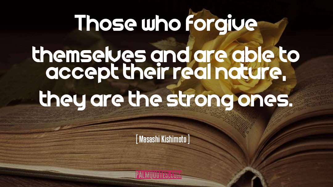 Masashi Kishimoto Quotes: Those who forgive themselves and