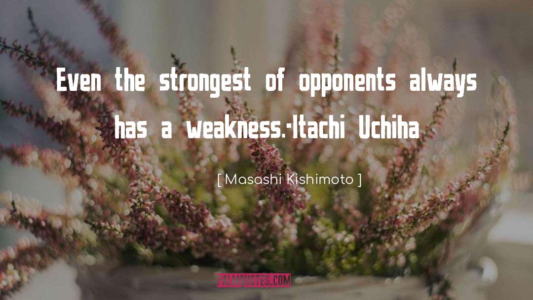 Masashi Kishimoto Quotes: Even the strongest of opponents