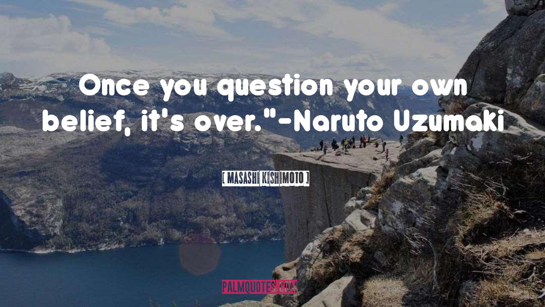 Masashi Kishimoto Quotes: Once you question your own