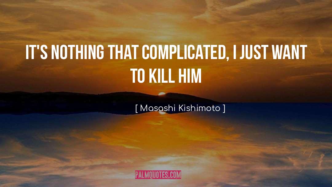 Masashi Kishimoto Quotes: It's nothing that complicated, I