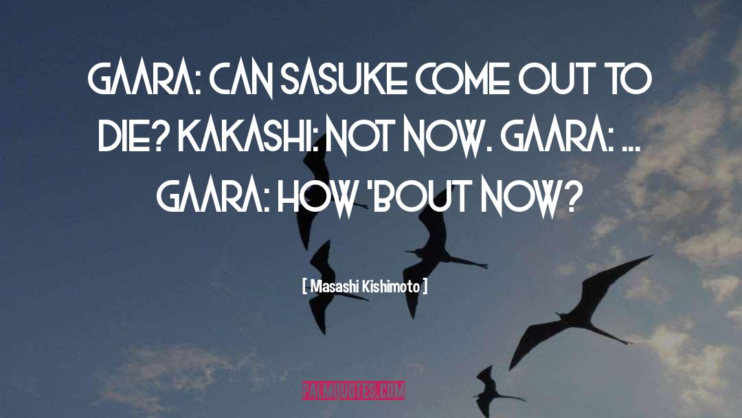 Masashi Kishimoto Quotes: Gaara: Can Sasuke come out