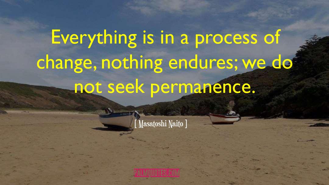 Masatoshi Naito Quotes: Everything is in a process