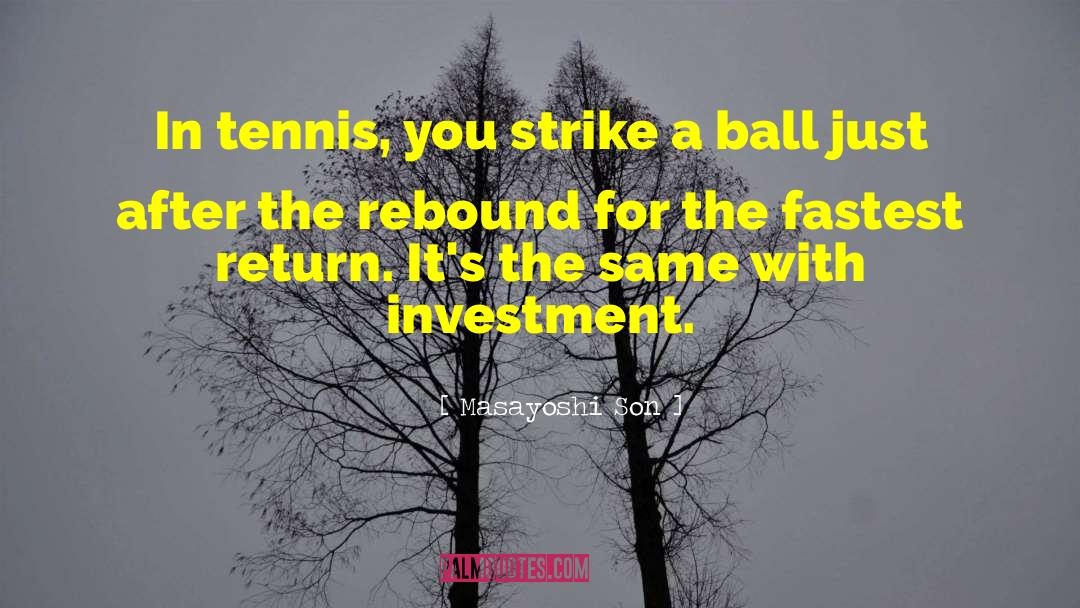 Masayoshi Son Quotes: In tennis, you strike a