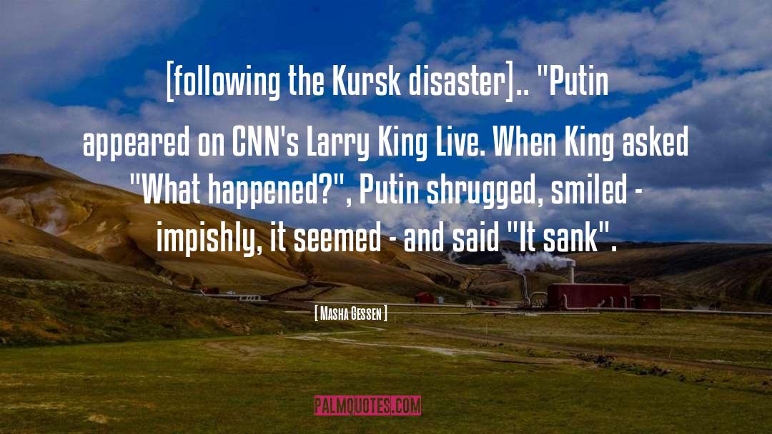 Masha Gessen Quotes: [following the Kursk disaster].. 