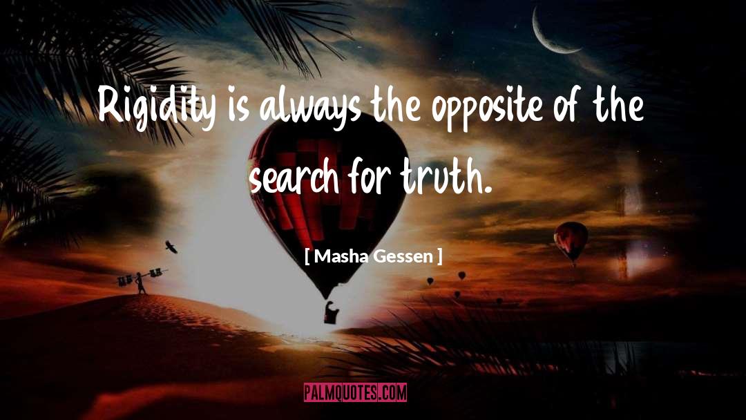 Masha Gessen Quotes: Rigidity is always the opposite