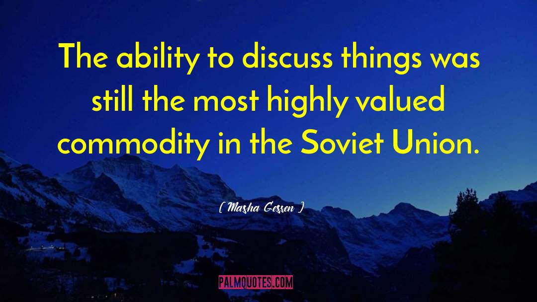 Masha Gessen Quotes: The ability to discuss things