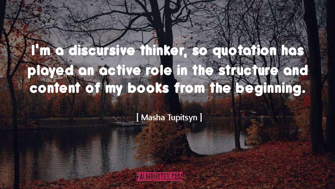 Masha Tupitsyn Quotes: I'm a discursive thinker, so