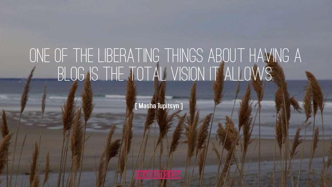 Masha Tupitsyn Quotes: One of the liberating things