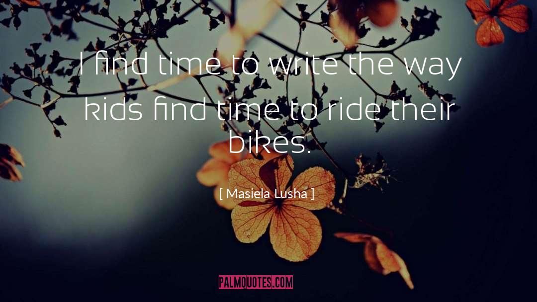 Masiela Lusha Quotes: I find time to write