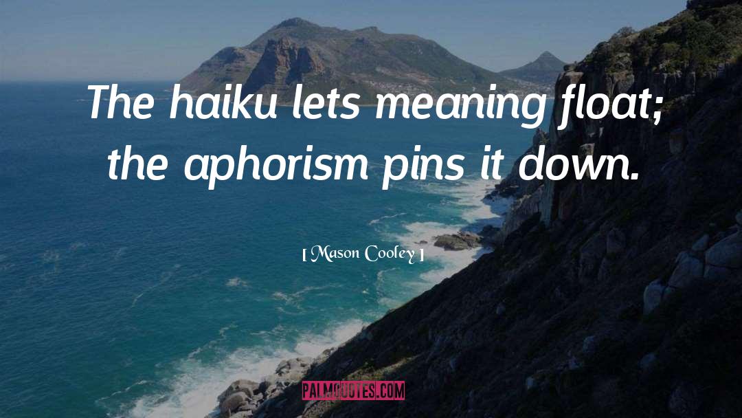 Mason Cooley Quotes: The haiku lets meaning float;