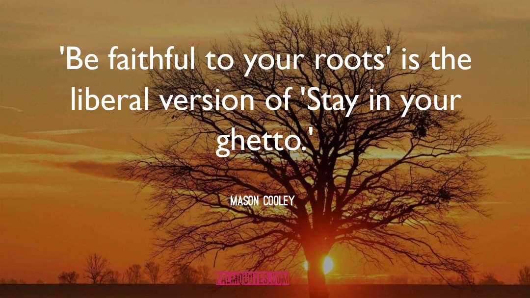 Mason Cooley Quotes: 'Be faithful to your roots'