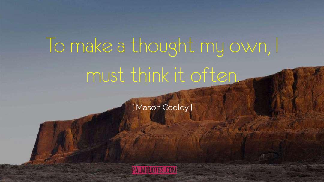 Mason Cooley Quotes: To make a thought my