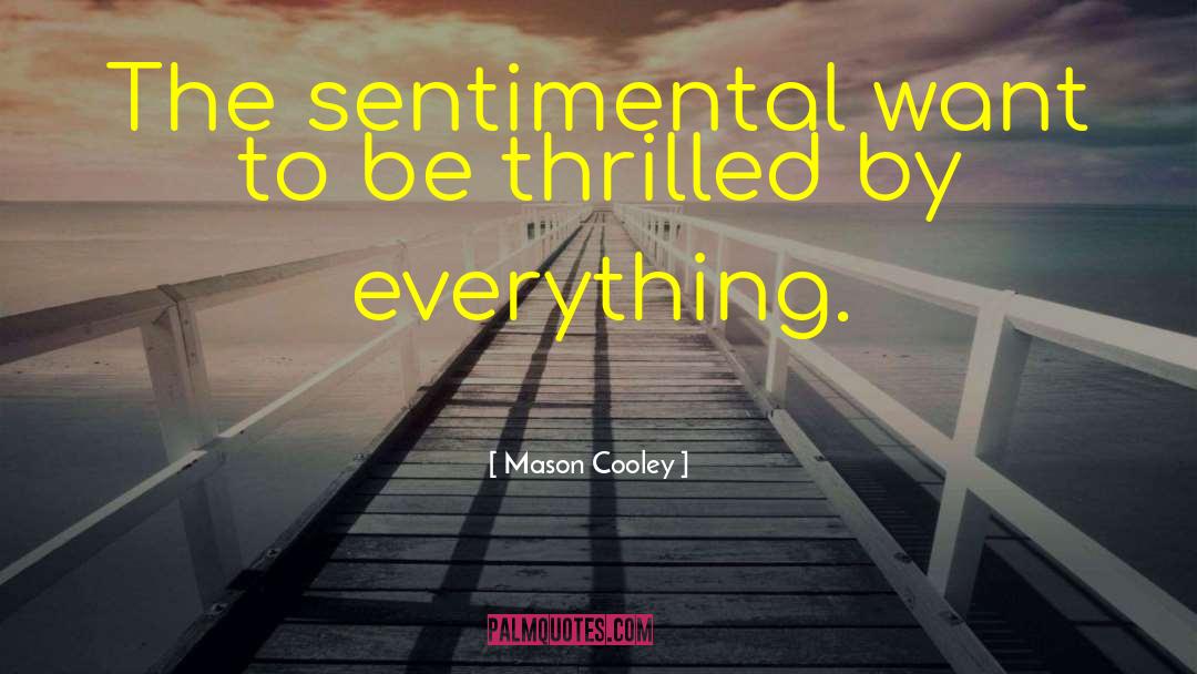 Mason Cooley Quotes: The sentimental want to be