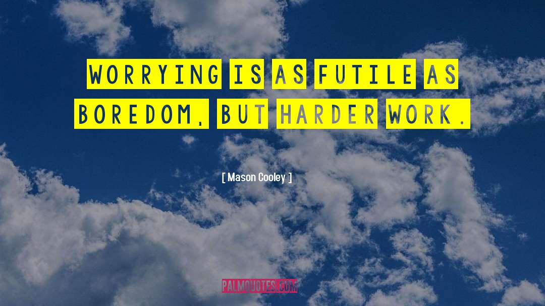 Mason Cooley Quotes: Worrying is as futile as