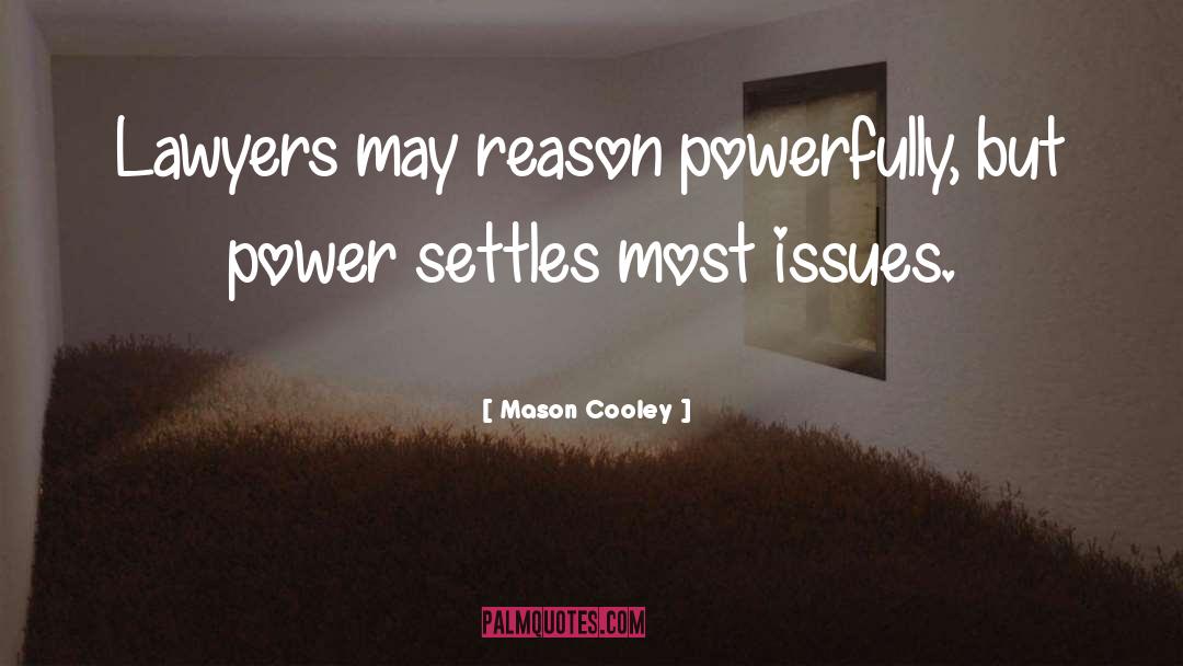 Mason Cooley Quotes: Lawyers may reason powerfully, but