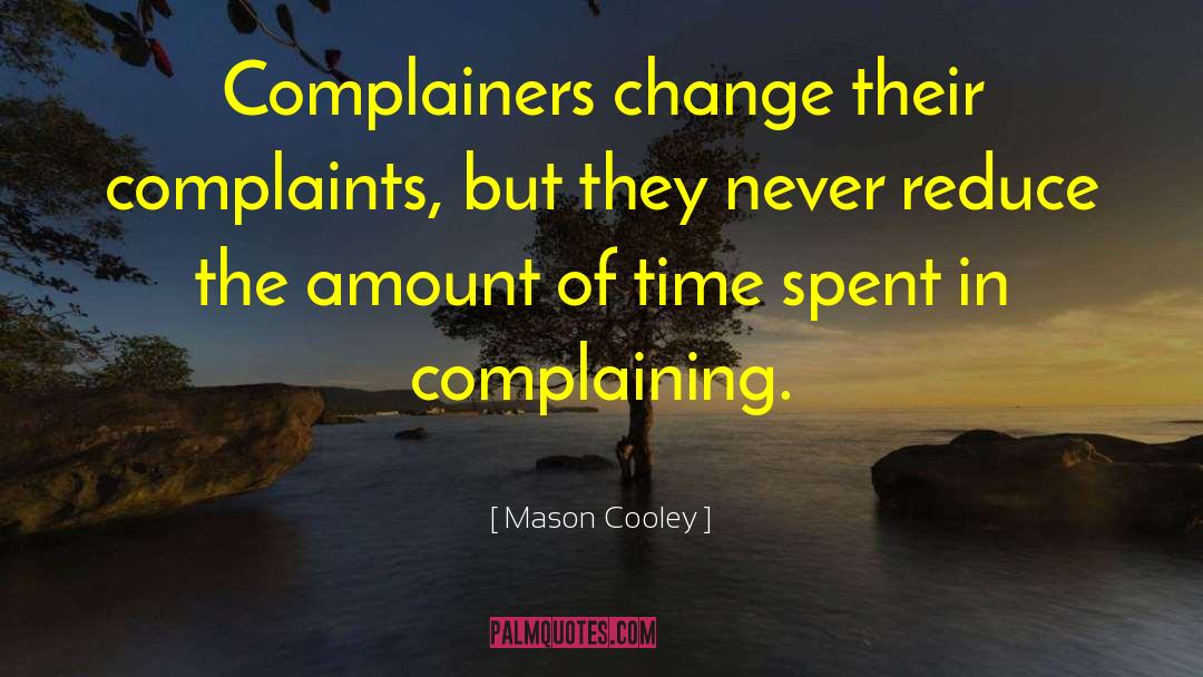 Mason Cooley Quotes: Complainers change their complaints, but