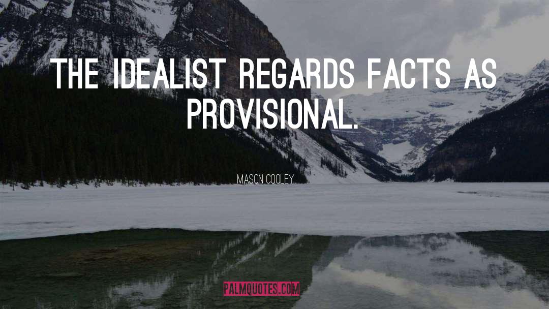 Mason Cooley Quotes: The idealist regards facts as