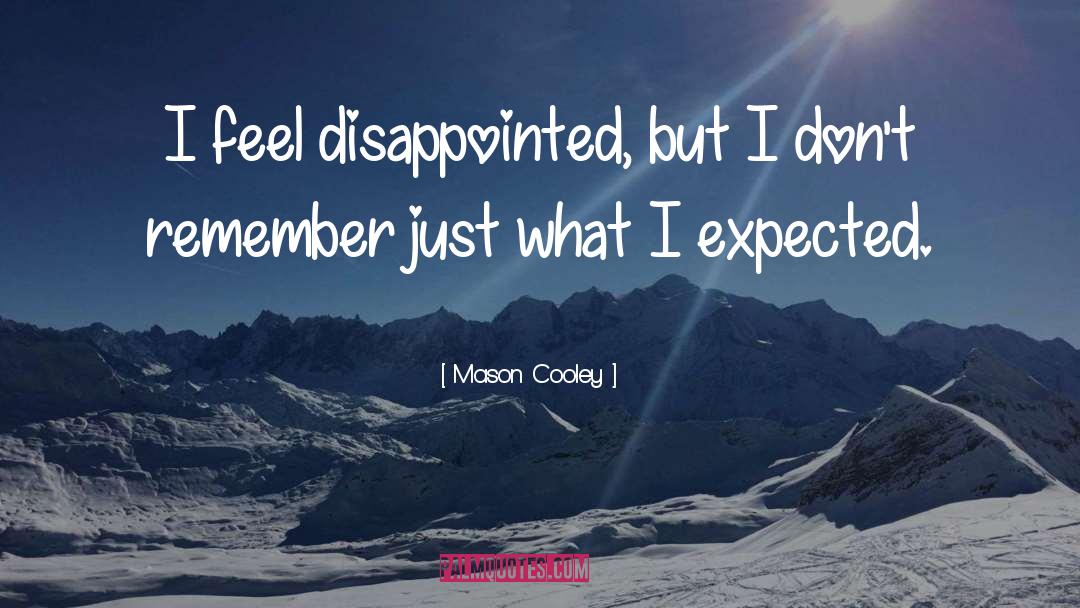 Mason Cooley Quotes: I feel disappointed, but I