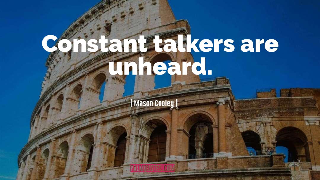 Mason Cooley Quotes: Constant talkers are unheard.