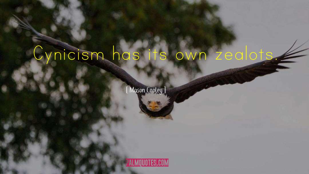 Mason Cooley Quotes: Cynicism has its own zealots.