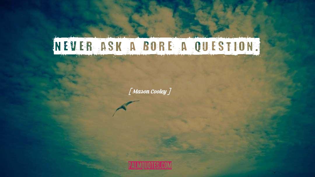 Mason Cooley Quotes: Never ask a bore a