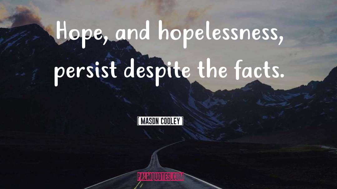 Mason Cooley Quotes: Hope, and hopelessness, persist despite