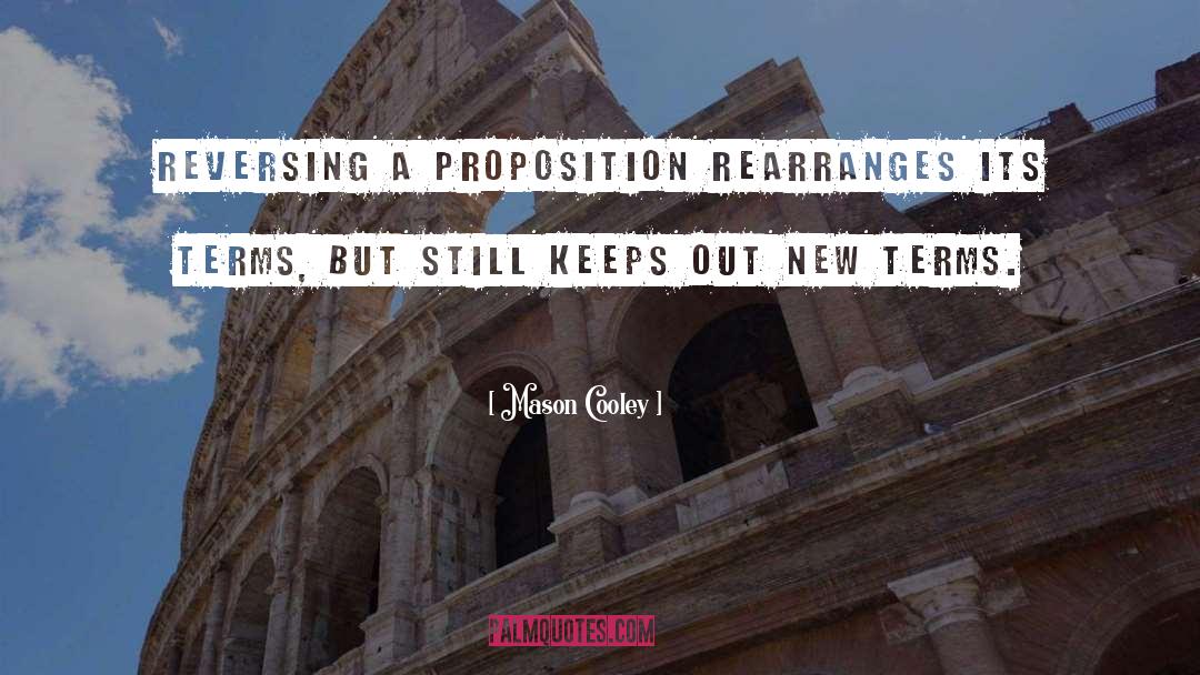 Mason Cooley Quotes: Reversing a proposition rearranges its