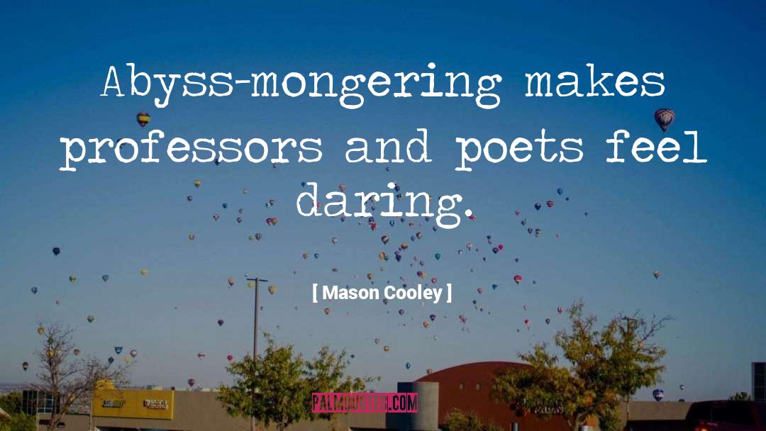 Mason Cooley Quotes: Abyss-mongering makes professors and poets