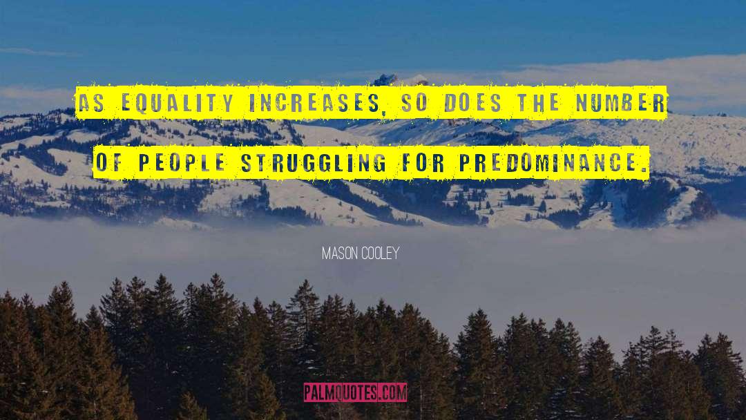 Mason Cooley Quotes: As equality increases, so does