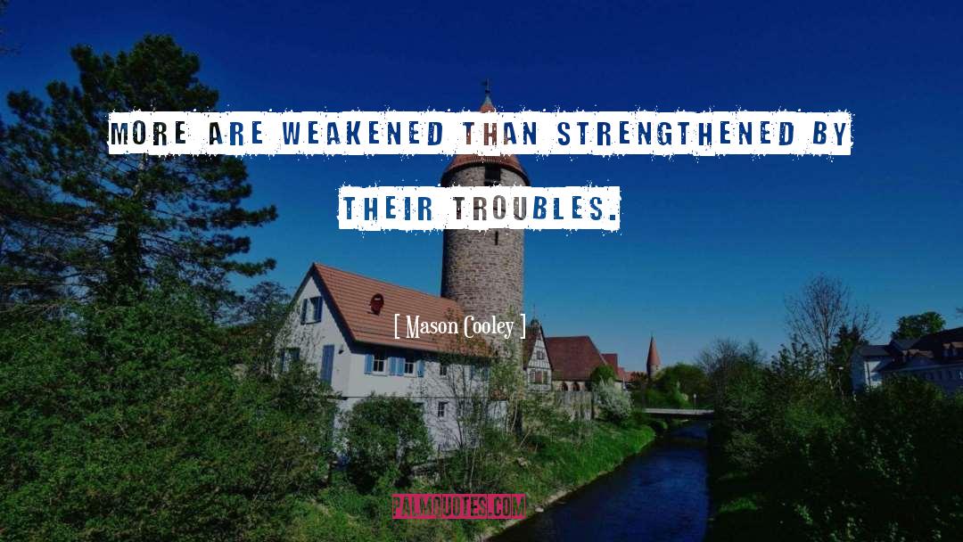 Mason Cooley Quotes: More are weakened than strengthened