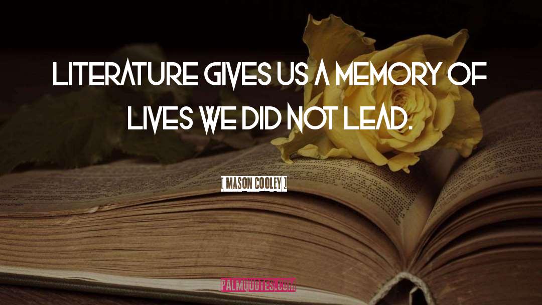 Mason Cooley Quotes: Literature gives us a memory