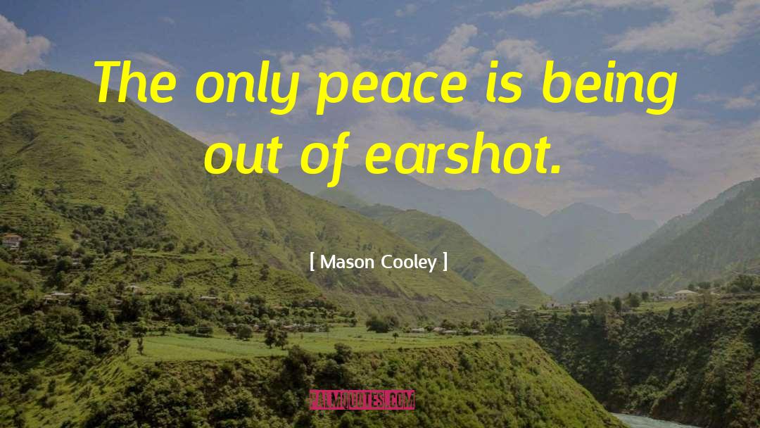 Mason Cooley Quotes: The only peace is being