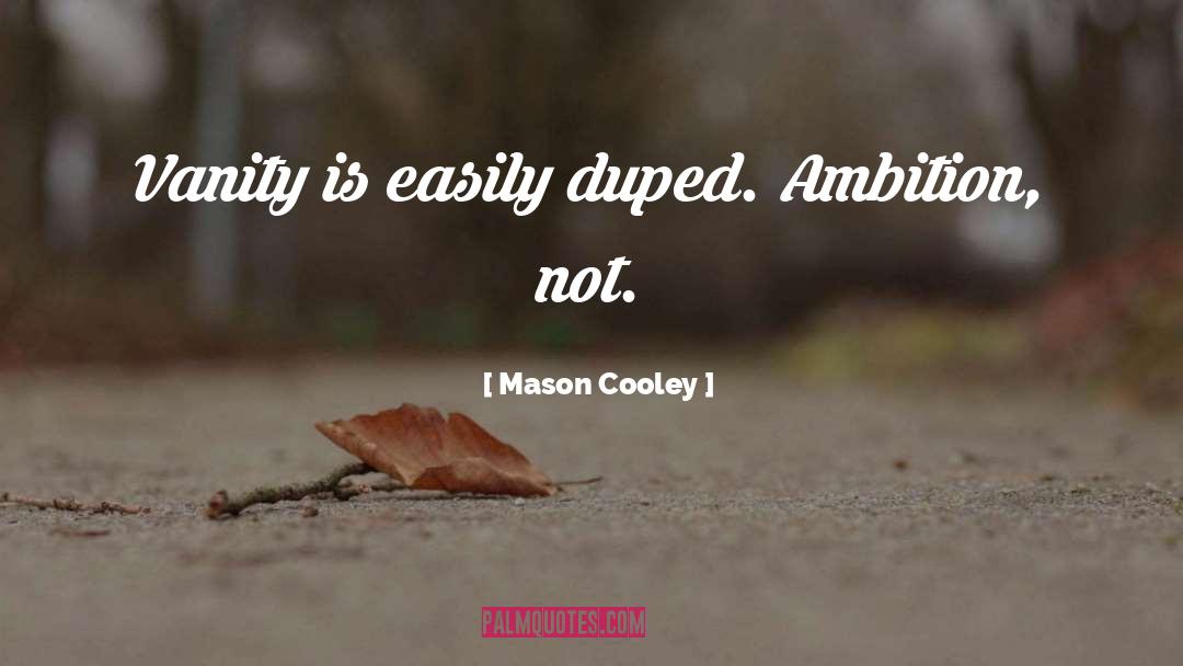 Mason Cooley Quotes: Vanity is easily duped. Ambition,