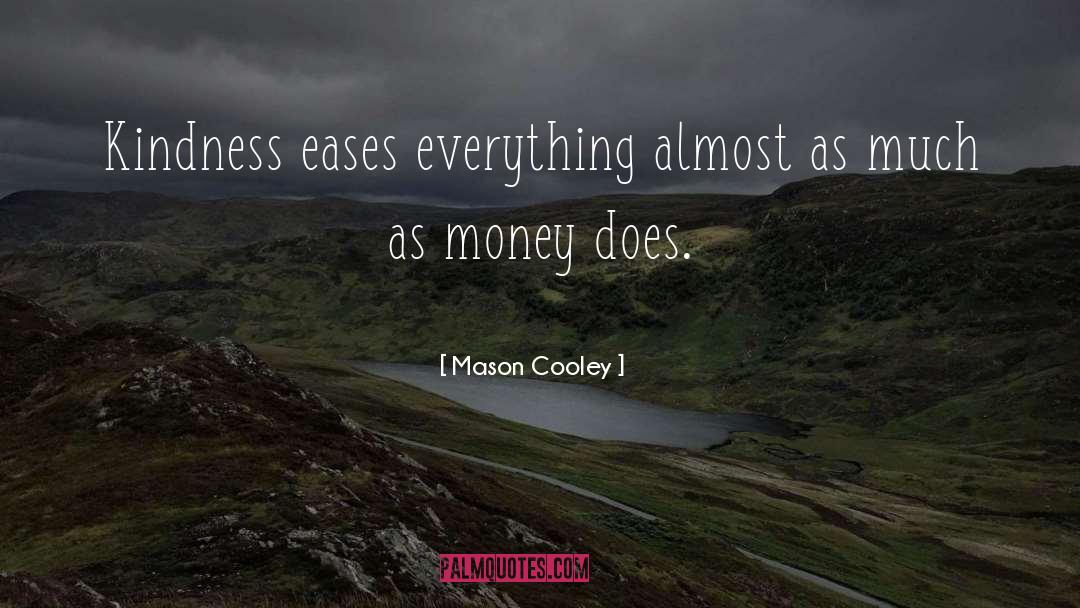 Mason Cooley Quotes: Kindness eases everything almost as