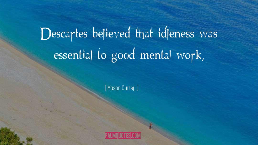 Mason Currey Quotes: Descartes believed that idleness was