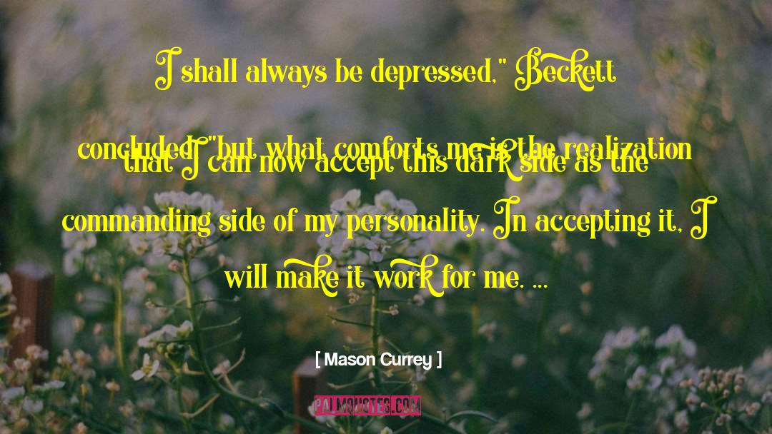 Mason Currey Quotes: I shall always be depressed,