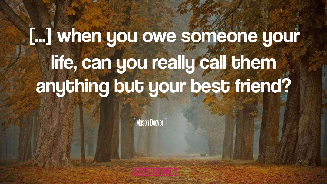 Mason Deaver Quotes: [...] when you owe someone