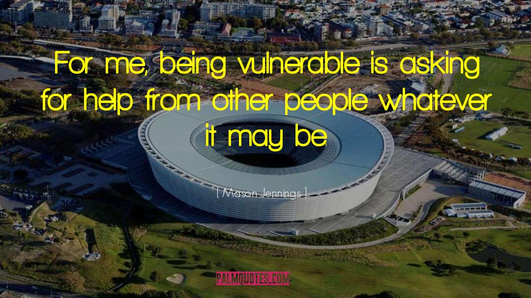 Mason Jennings Quotes: For me, being vulnerable is