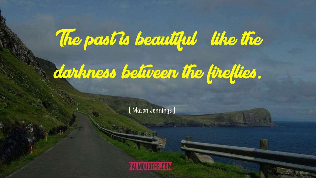 Mason Jennings Quotes: The past is beautiful /