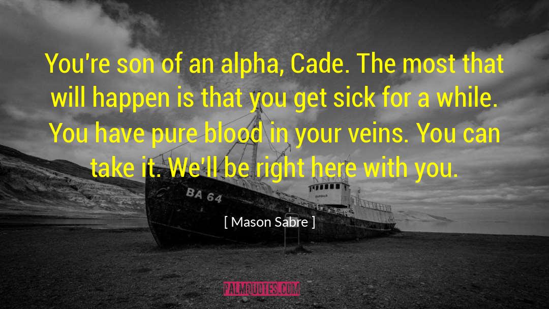 Mason Sabre Quotes: You're son of an alpha,