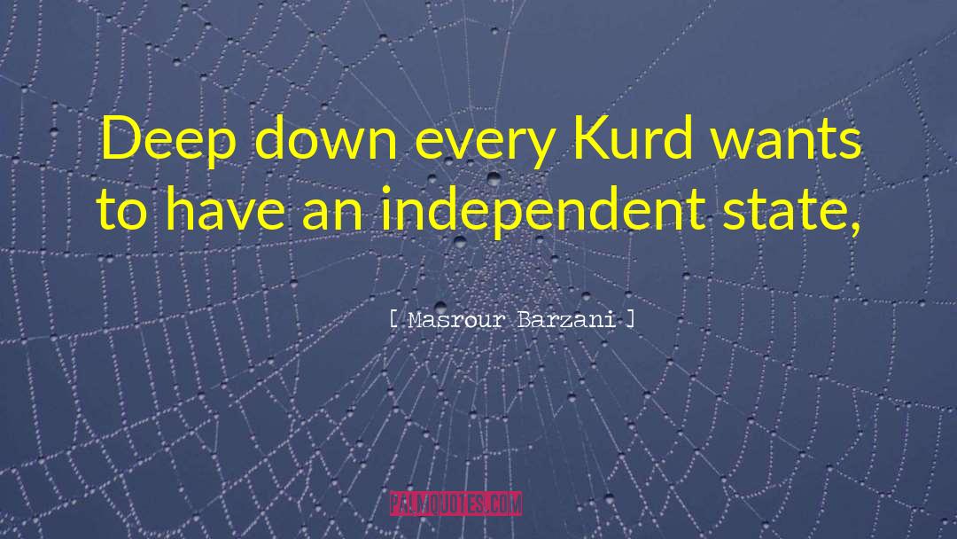 Masrour Barzani Quotes: Deep down every Kurd wants