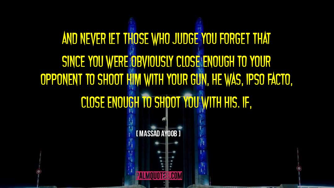 Massad Ayoob Quotes: And never let those who