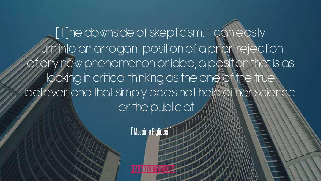 Massimo Pigliucci Quotes: [T]he downside of skepticism: it