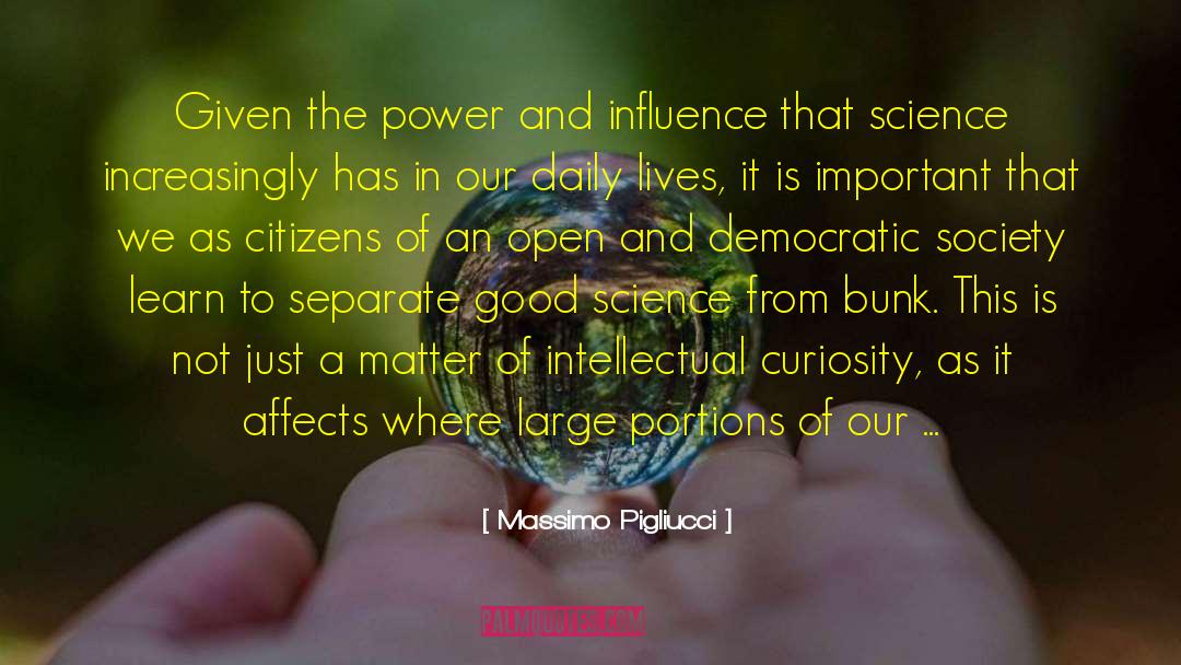 Massimo Pigliucci Quotes: Given the power and influence