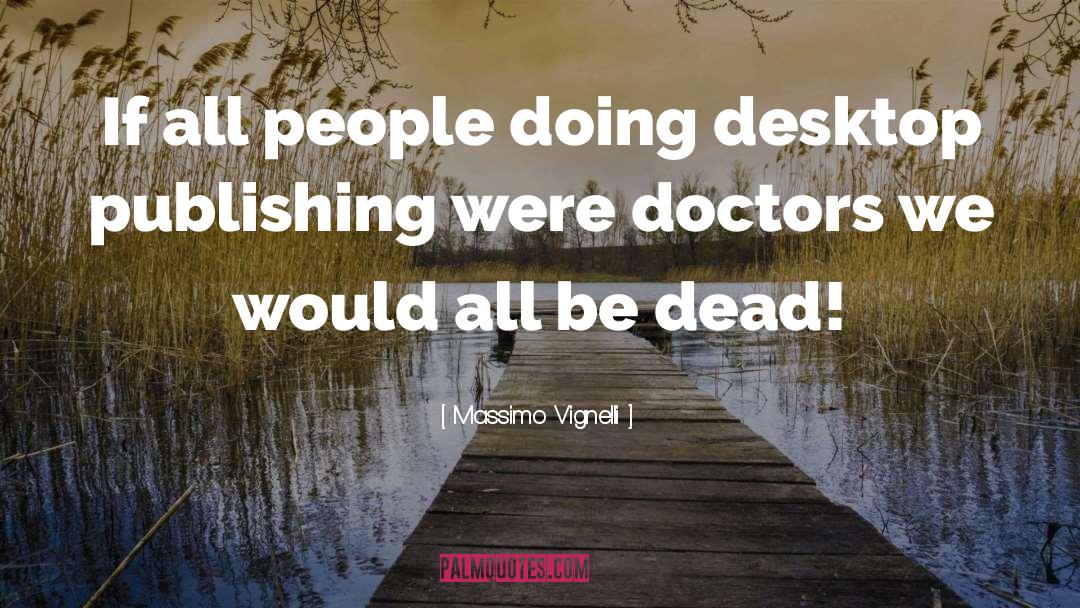 Massimo Vignelli Quotes: If all people doing desktop