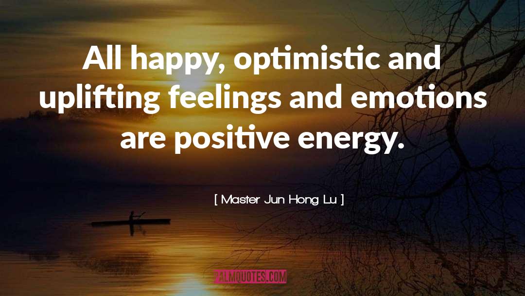 Master Jun Hong Lu Quotes: All happy, optimistic and uplifting