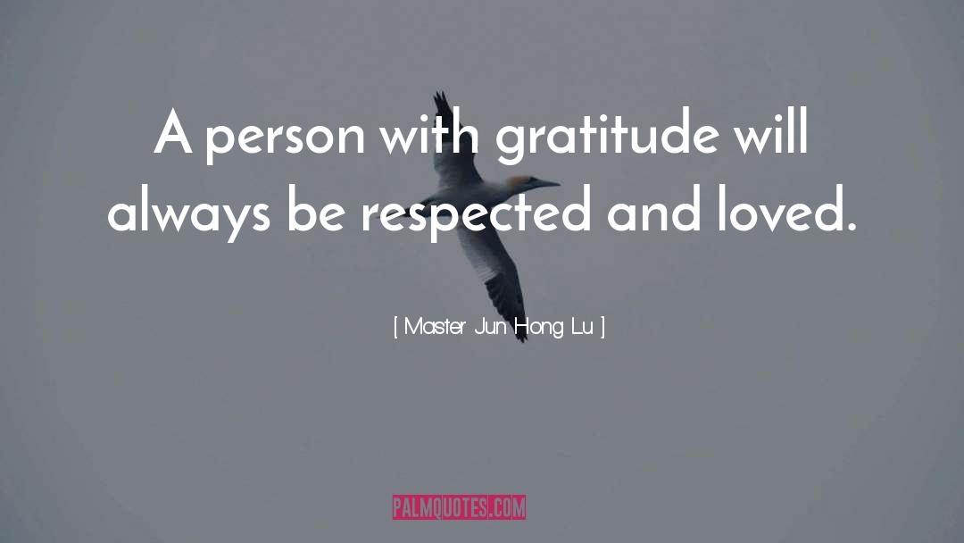 Master Jun Hong Lu Quotes: A person with gratitude will