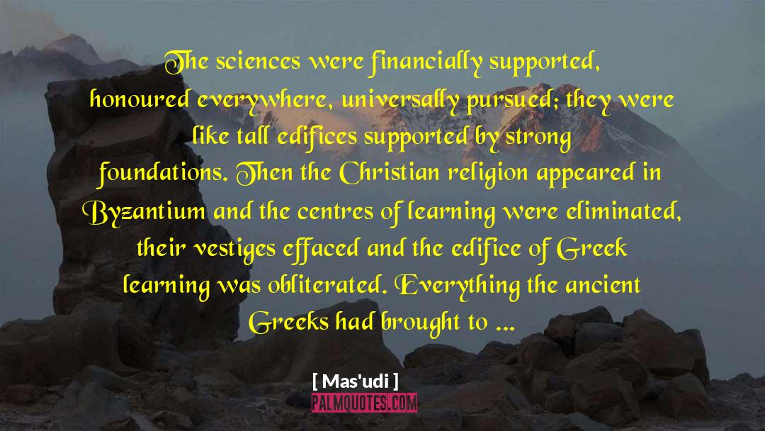 Mas'udi Quotes: The sciences were financially supported,