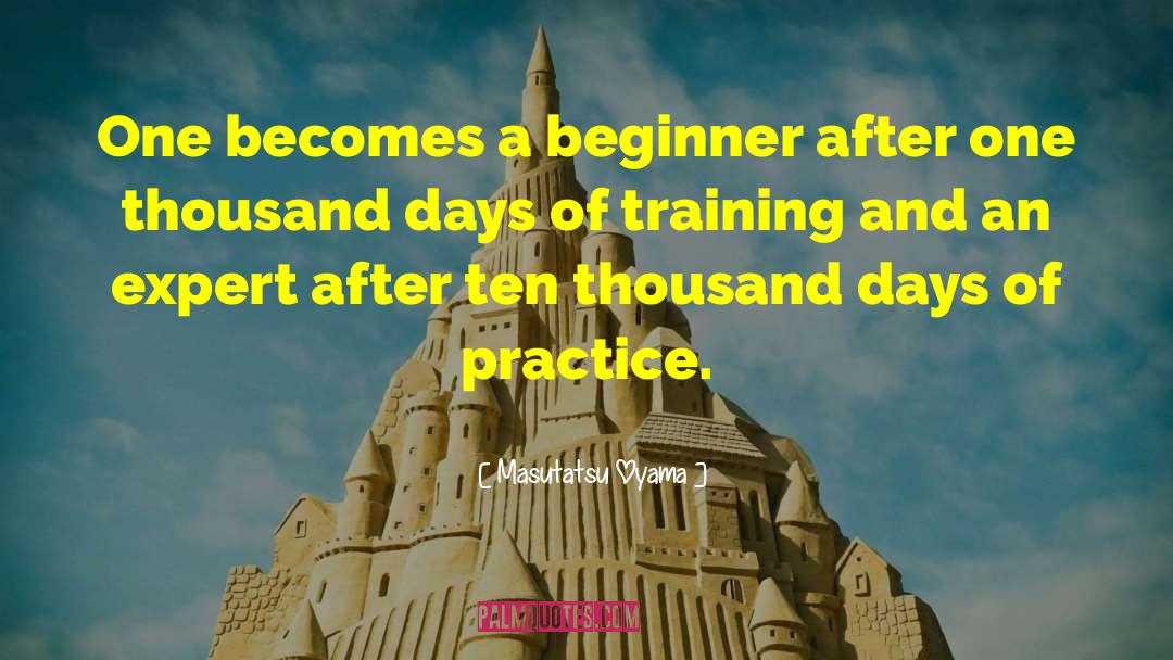 Masutatsu Oyama Quotes: One becomes a beginner after