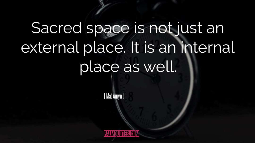 Mat Auryn Quotes: Sacred space is not just